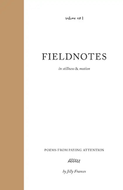 Fieldnotes: in stillness & motion by Jilly Frances