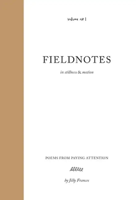 Fieldnotes: in stillness & motion by Jilly Frances