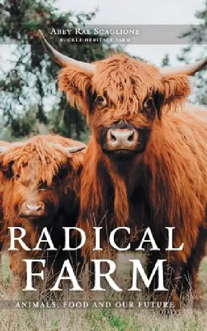Radical Farm: Animals, Food and Our Future by Scaglione, Abey Rae