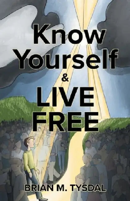 Know Yourself and Live Free by Brian M. Tysdal