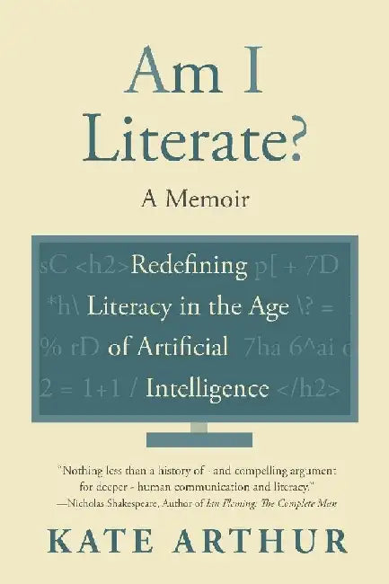 Am I Literate?: Redefining Literacy in the Age of Artificial Intelligence by Kate Arthur