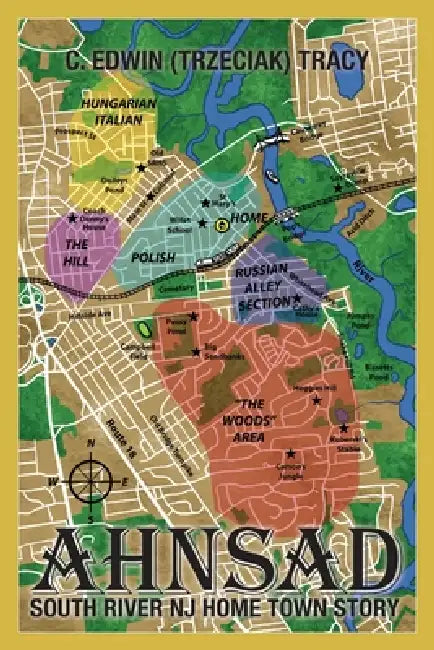 Ahnsad: South River NJ Home Town Story by C. Edwin (Trzeciak) Tracy, Paul Schultz