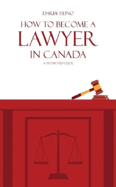 How to Become a Lawyer in Canada: A Step-by-Step Guide by Darby Heino