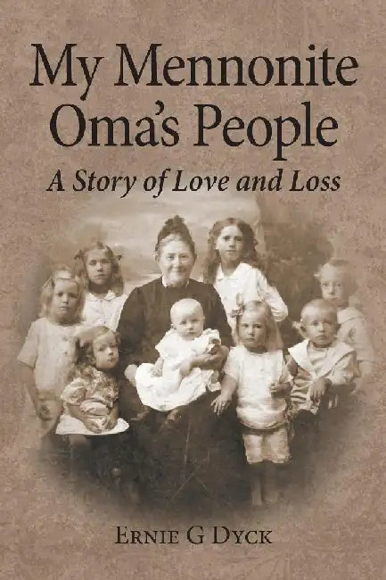 My Mennonite Oma's People: A Story of Love and Loss by Ernie G. Dyck
