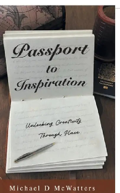 Passport to Inspiration: Unlocking Creativity Through Place by McWatters, Michael D.