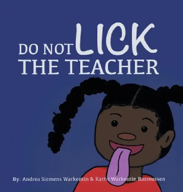 Do Not Lick the Teacher by Andrea Siemens Warkentin