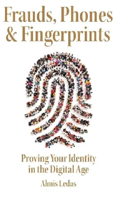 Frauds, Phones & Fingerprints: Proving Your Identity in the Digital Age by Almis Ledas