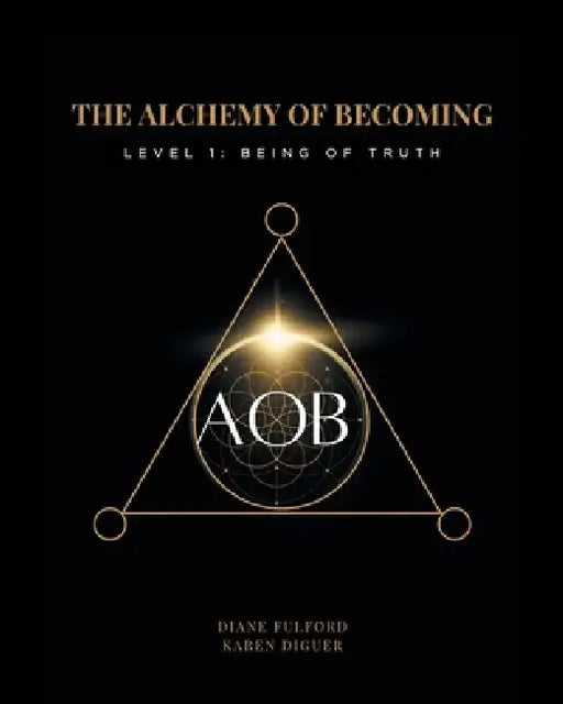 The Alchemy of Becoming: Level 1: Being of Truth by Diane Fulford, Karen Diguer