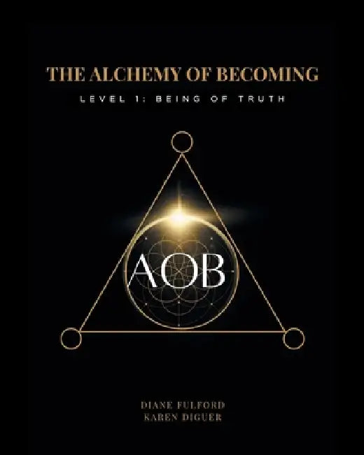 The Alchemy of Becoming: Level 1: Being of Truth by Diane Fulford, Karen Diguer