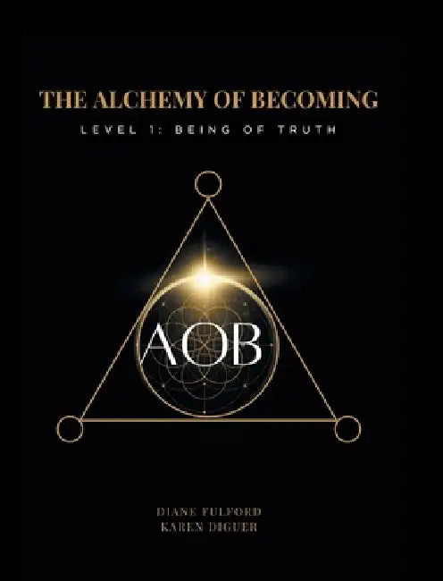 The Alchemy of Becoming: Level 1: Being of Truth by Diane Fulford, Karen Diguer