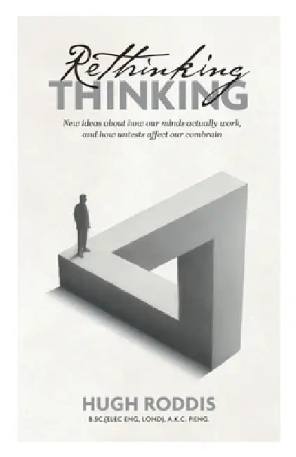 Rethinking Thinking: New ideas about how our minds actually work, and how untests affect our combrain by Hugh Roddis