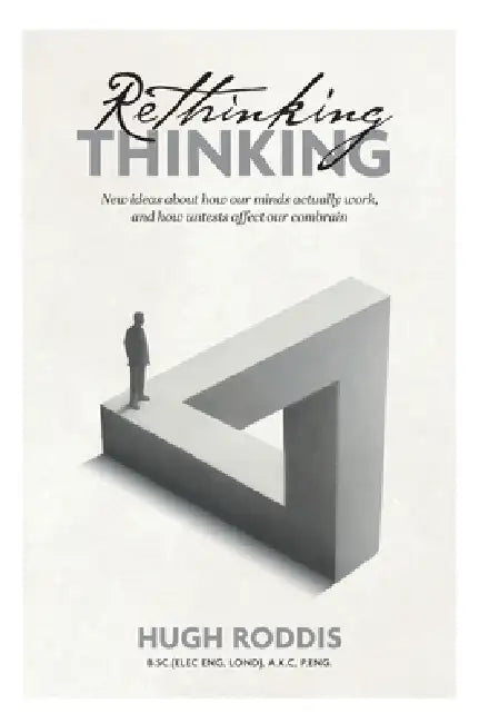 Rethinking Thinking: New ideas about how our minds actually work, and how untests affect our combrain by Hugh Roddis