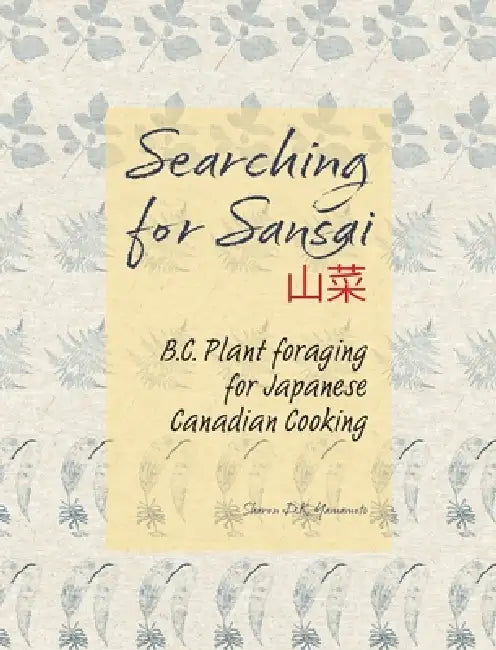 Searching for Sansai: B.C. Plant foraging for Japanese Canadian Cooking by Sharon D. K. Yamamoto