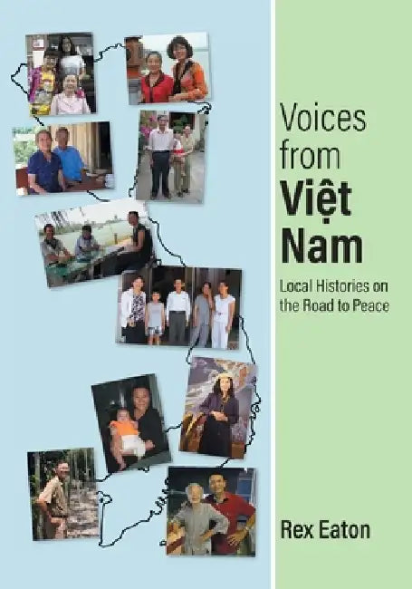 Voices from Viet Nam: Local Histories on the Road to Peace by Rex Eaton