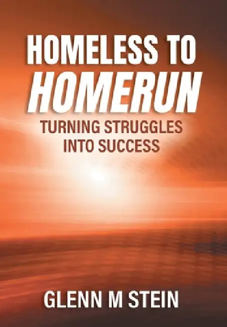 Homeless to Homerun: Turning Struggles Into Success by Glenn M. Stein