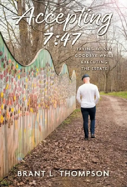 Accepting 7: 47: Trying to Say Goodbye While Executing the Estate by Brant L. Thompson
