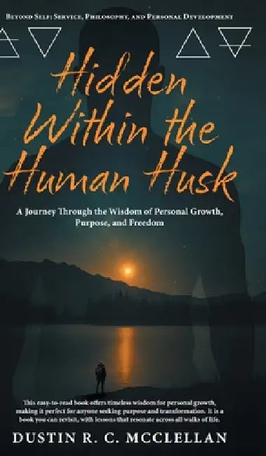 Hidden Within the Human Husk: Beyond Self - Service, Philosophy, and Personal Development by Dustin R. C. McClellan