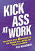 Kick Ass At Work: Master the 7 Aspects of Work to Level Up Your Career by Josh MacKinnon