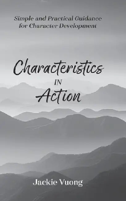 Characteristics in Action: Simple and Practical Guidance for Character Development by Vuong, Jackie