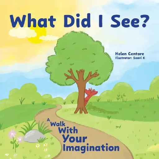 What Did I See?: A Walk With Your Imagination by Helen Centore, Saavi K