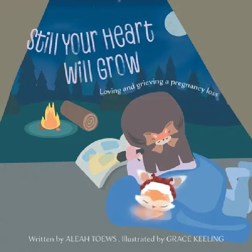 Still Your Heart Will Grow: Loving and grieving a pregnancy loss by Aleah Toews, Grace Keeling