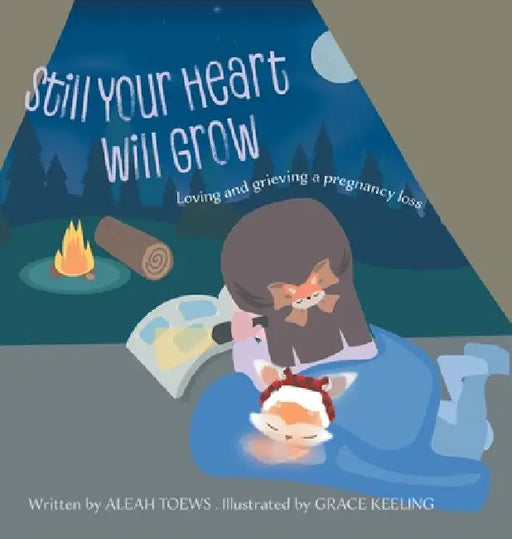 Still Your Heart Will Grow: Loving and grieving a pregnancy loss by Aleah Toews, Grace Keeling