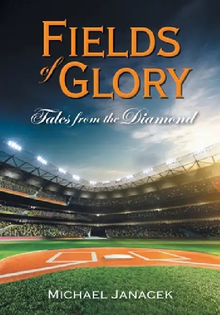 Fields of Glory: Tales from the Diamond by Michael Janacek