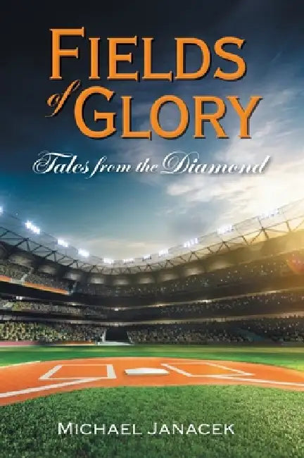 Fields of Glory: Tales from the Diamond by Michael Janacek