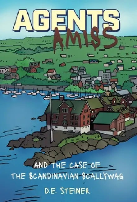 Agents Amiss and The Case of the Scandinavian Scallywag by Steiner, D. E.