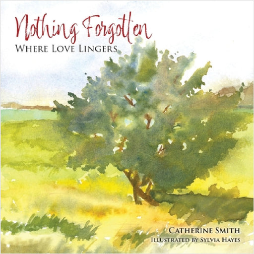 Nothing Forgotten: Where Love Lingers by Catherine Smith, Sylvia Hayes