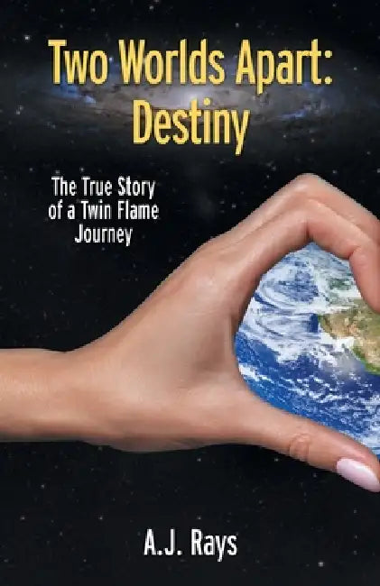 Two Worlds Apart: Destiny: The True Story of a Twin Flame Journey by A. J. Rays