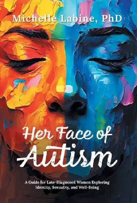 Her Face of Autism: A Guide for Late-Diagnosed Women Exploring Identity, Sexuality, and Well-Being by Michelle Labine
