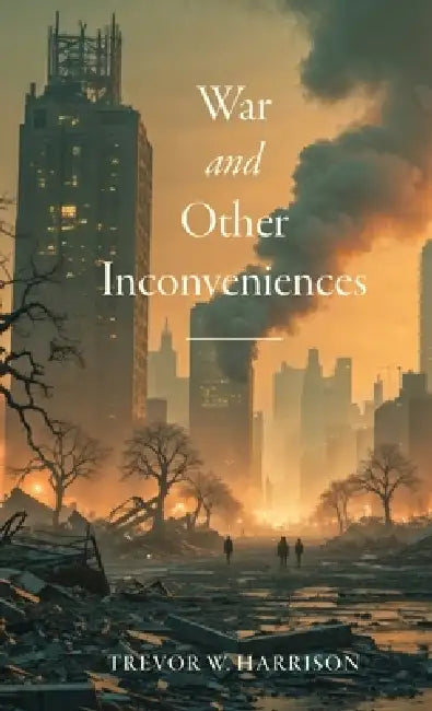 War and Other Inconveniences by Trevor W. Harrison