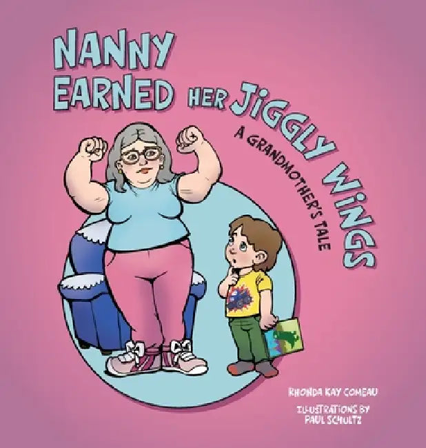 Nanny Earned Her Jiggly Wings: A Grandmother's Tale by Rhonda Kay Comeau, Paul Schultz