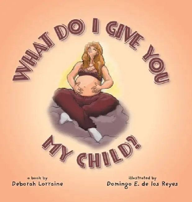 What Do I Give You My Child? by Deborah Lorraine, Domingo E. Los de Reyes