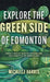 Explore the Green Side of Edmonton: A Guide to Natural Areas and Environmental Sustainability in the Edmonton Area by Michelle Harris