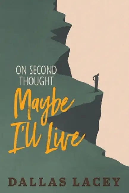 On Second Thought Maybe I'll Live by Dallas Lacey