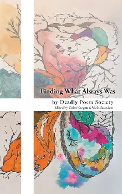 Finding What Always Was by Deadly Poets Society, Colm Keegan, Vicki Saunders
