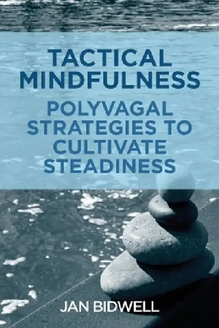 Tactical Mindfulness: Polyvagal Strategies to Cultivate Steadiness by Jan Bidwell