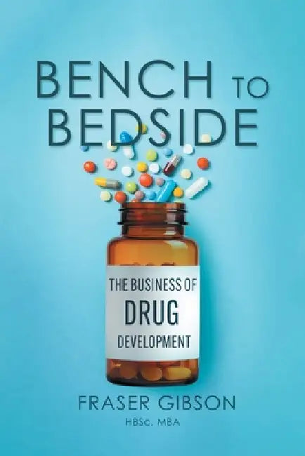 Bench to Bedside: The Business of Drug Development by Fraser Gibson