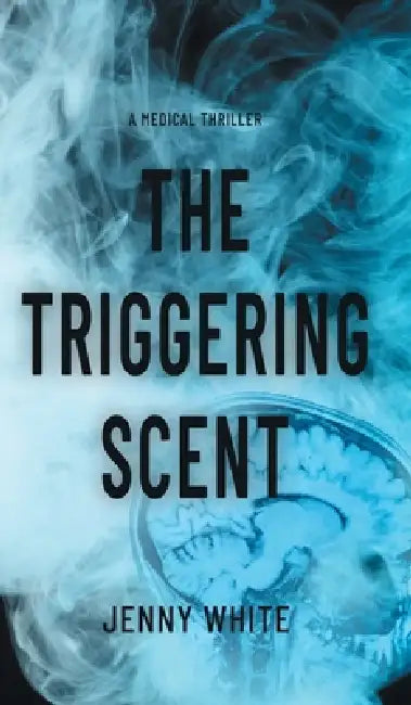 The Triggering Scent: A Medical Thriller by Jenny White
