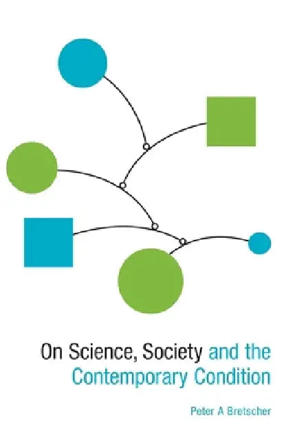 On Science, Society and the Contemporary Condition by Peter A. Bretscher