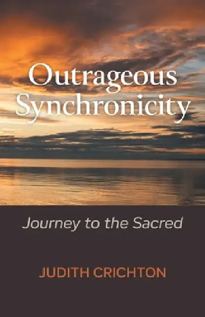 Outrageous Synchronicity: Journey to the Sacred by Judith Crichton