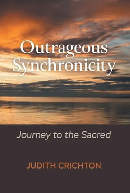 Outrageous Synchronicity: Journey to the Sacred by Judith Crichton