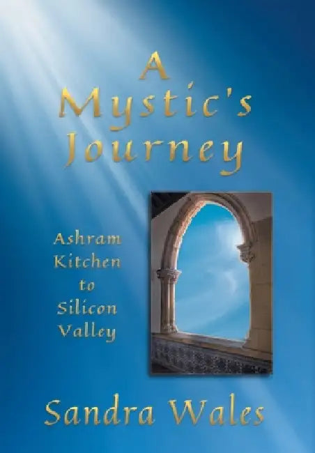 A Mystic's Journey: Ashram Kitchen to Silicon Valley by Sandra Wales, Francesca McCartney, Rick McKenzie