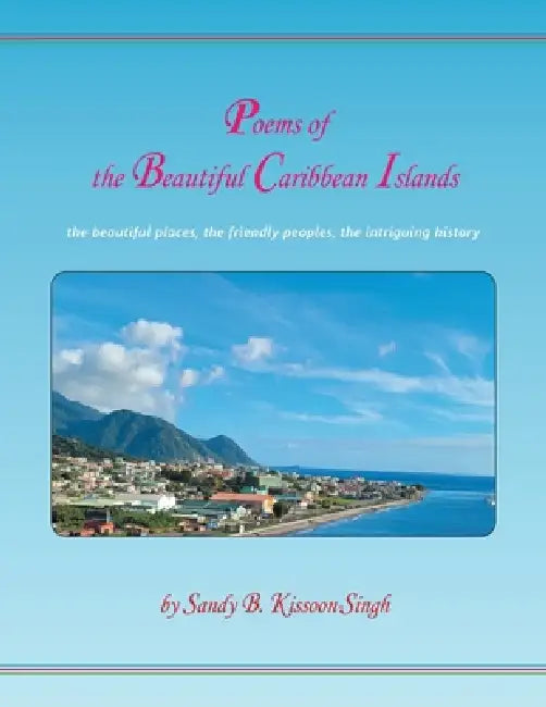 Poems of the Beautiful Caribbean Islands: the beautiful places, the friendly peoples, the intriguing history by Sandy B. Kissoon-Singh