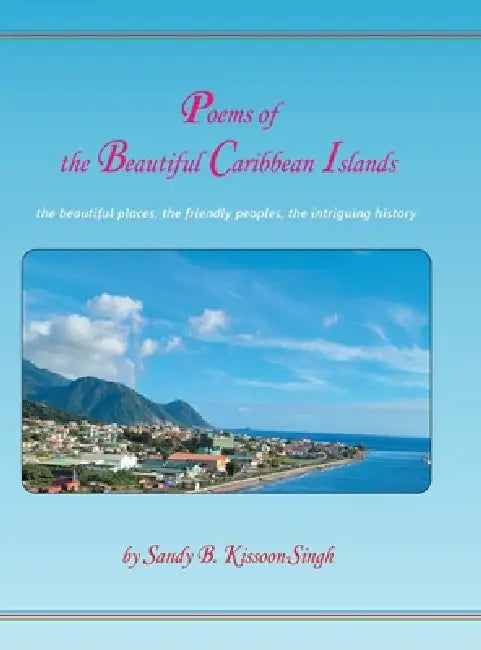 Poems of the Beautiful Caribbean Islands by Sandy B. Kissoon-Singh