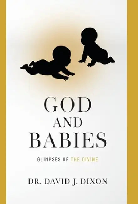 God and Babies: Glimpses of the Divine by David J. Dixon