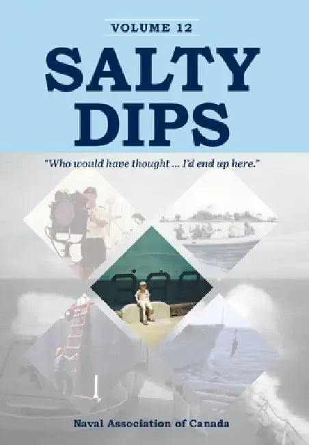 Salty Dips Volume 12: "Who would have thought ... I'd end up here." by Naval Association of Canada