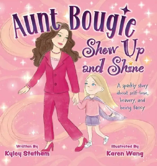 Aunt Bougie Show Up and Shine: A sparkly story about self-love, bravery, and being fancy by Kyley Statham, Karen Wang